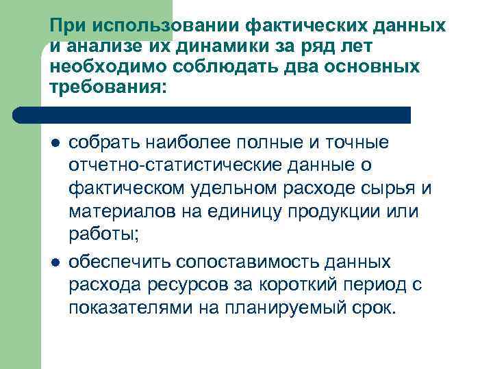 При использовании фактических данных и анализе их динамики за ряд лет необходимо соблюдать два