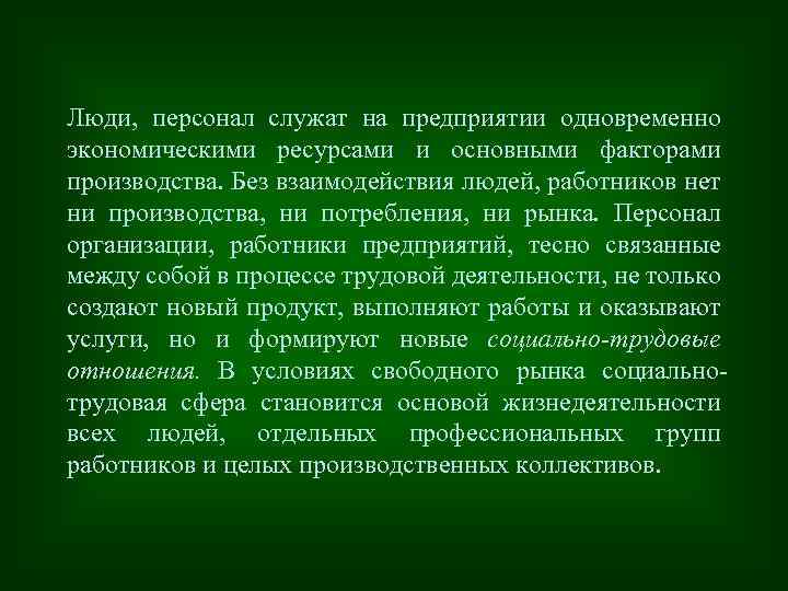 Люди, персонал служат на предприятии одновременно экономическими ресурсами и основными факторами производства. Без взаимодействия