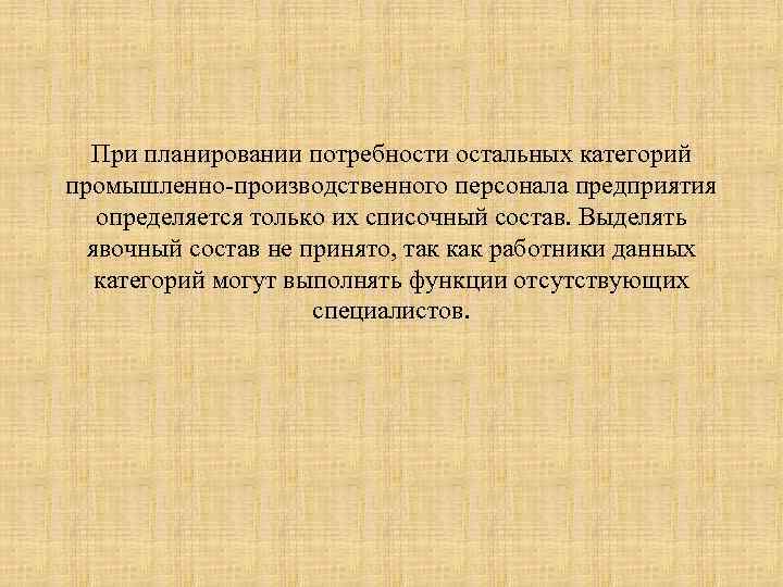 При планировании потребности остальных категорий промышленно-производственного персонала предприятия определяется только их списочный состав. Выделять