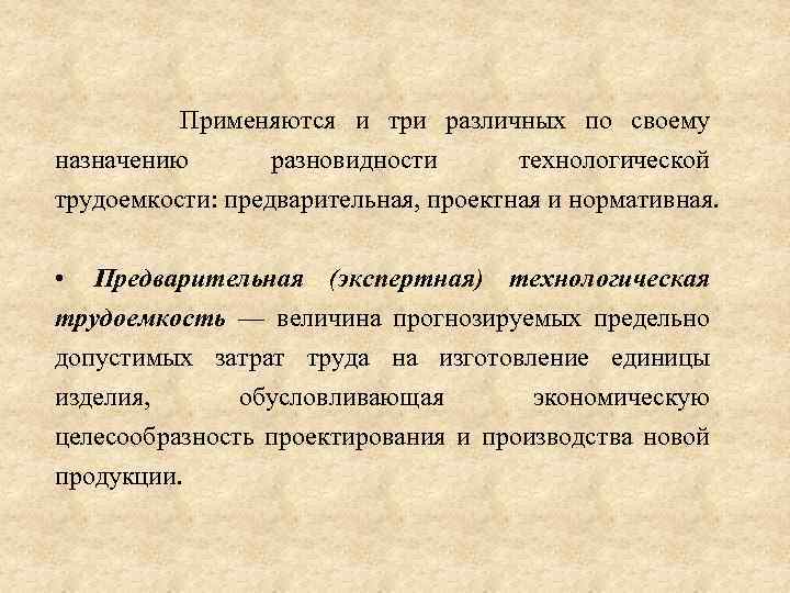 Применяются и три различных по своему назначению разновидности технологической трудоемкости: предварительная, проектная и нормативная.