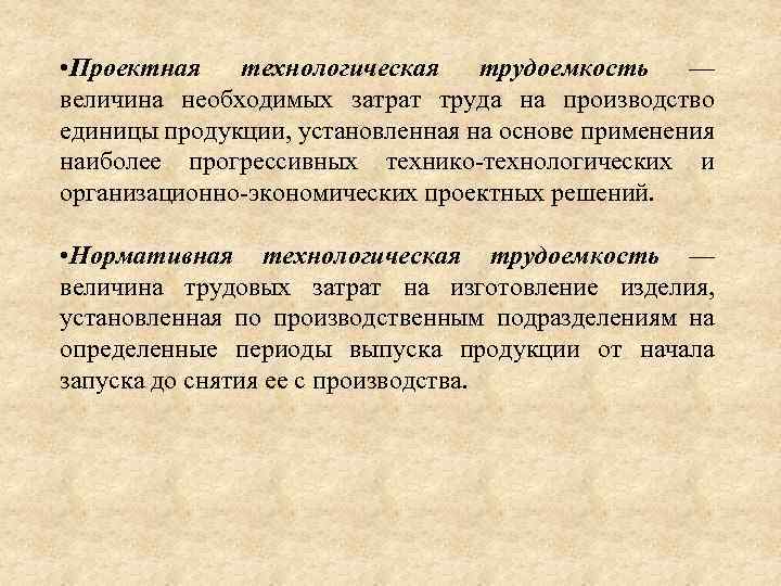  • Проектная технологическая трудоемкость — величина необходимых затрат труда на производство единицы продукции,