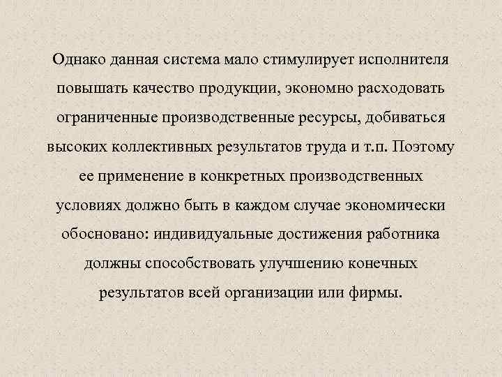 Однако данная система мало стимулирует исполнителя повышать качество продукции, экономно расходовать ограниченные производственные ресурсы,