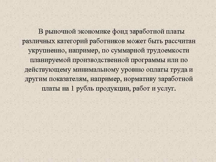 В рыночной экономике фонд заработной платы различных категорий работников может быть рассчитан укрупненно, например,