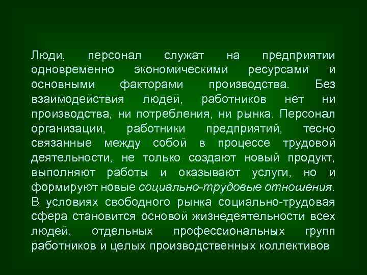 Люди, персонал служат на предприятии одновременно экономическими ресурсами и основными факторами производства. Без взаимодействия