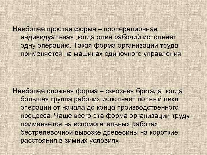 Наиболее простая форма – пооперационная индивидуальная , когда один рабочий исполняет одну операцию. Такая