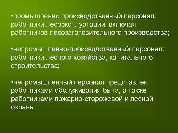  • промышленно производственный персонал: работники лесоэксплуатации, включая работников лесозаготовительного производства; • непромышленно-производственный персонал: