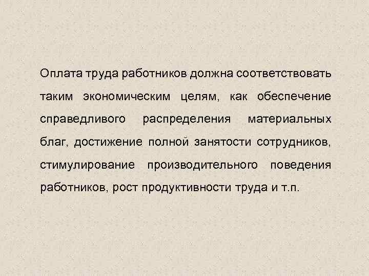 Оплата труда работников должна соответствовать таким экономическим целям, как обеспечение справедливого распределения материальных благ,