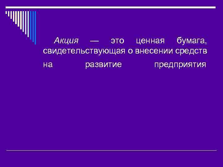 Акция — это ценная бумага, свидетельствующая о внесении средств на развитие предприятия 