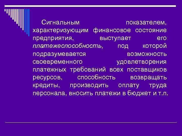 Сигнальным показателем, характеризующим финансовое состояние предприятия, выступает его платежеспособность, под которой подразумевается возможность своевременного