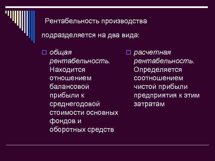 Рентабельность производства подразделяется на два вида: o общая рентабельность. Находится отношением балансовой прибыли к