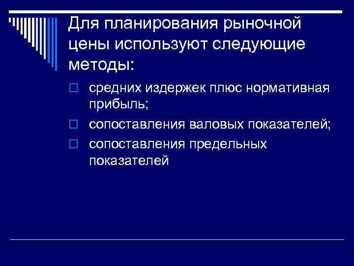 Для планирования рыночной цены используют следующие методы: o средних издержек плюс нормативная прибыль; o