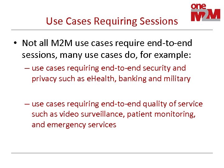 Use Cases Requiring Sessions • Not all M 2 M use cases require end-to-end