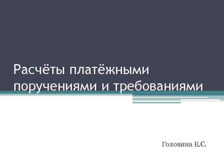 Расчёты платёжными поручениями и требованиями Головина Е. С. 
