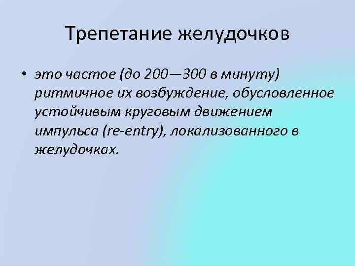 Трепетание желудочков • это частое (до 200— 300 в минуту) ритмичное их возбуждение, обусловленное