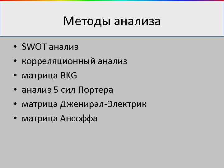 Методы анализа • • • SWOT анализ корреляционный анализ матрица BKG анализ 5 сил