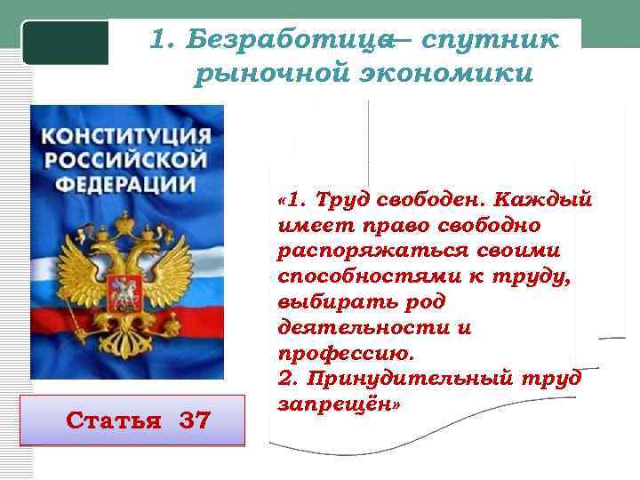 1. Безработица спутник — рыночной экономики Статья 37 « 1. Труд свободен. Каждый имеет