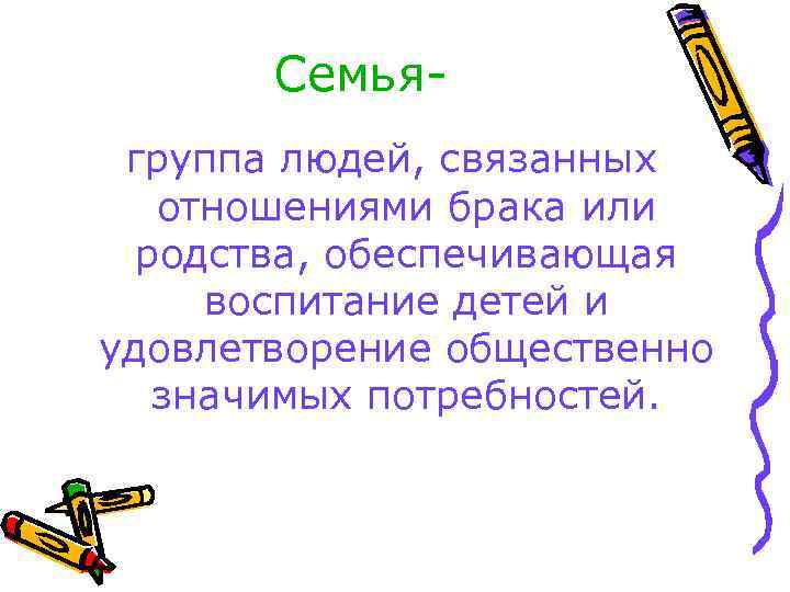 Семьягруппа людей, связанных отношениями брака или родства, обеспечивающая воспитание детей и удовлетворение общественно значимых
