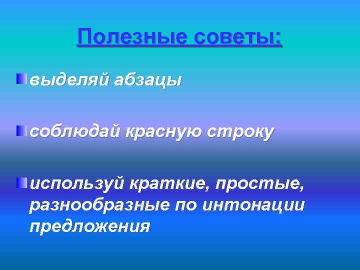 Полезные советы: выделяй абзацы соблюдай красную строку используй краткие, простые, разнообразные по интонации предложения