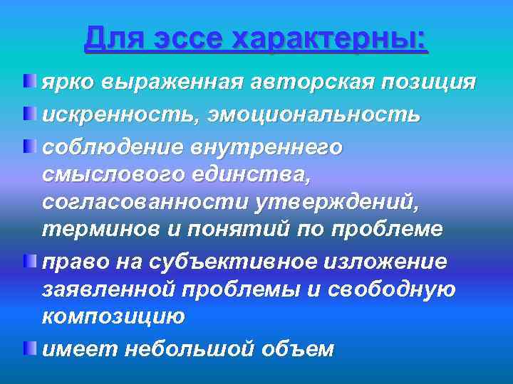 Для эссе характерны: ярко выраженная авторская позиция искренность, эмоциональность соблюдение внутреннего смыслового единства, согласованности