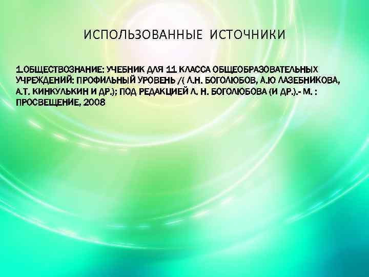 ИСПОЛЬЗОВАННЫЕ ИСТОЧНИКИ 1. ОБЩЕСТВОЗНАНИЕ: УЧЕБНИК ДЛЯ 11 КЛАССА ОБЩЕОБРАЗОВАТЕЛЬНЫХ УЧРЕЖДЕНИЙ: ПРОФИЛЬНЫЙ УРОВЕНЬ /( Л.