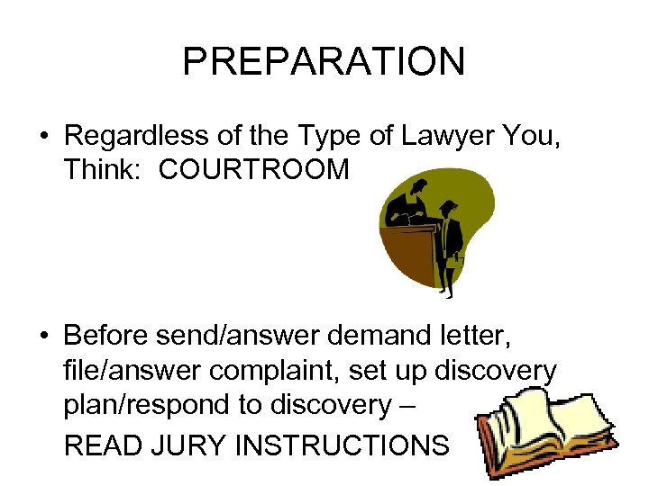 PREPARATION • Regardless of the Type of Lawyer You, Think: COURTROOM • Before send/answer
