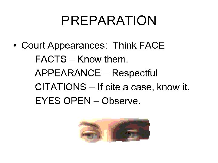 PREPARATION • Court Appearances: Think FACE FACTS – Know them. APPEARANCE – Respectful CITATIONS