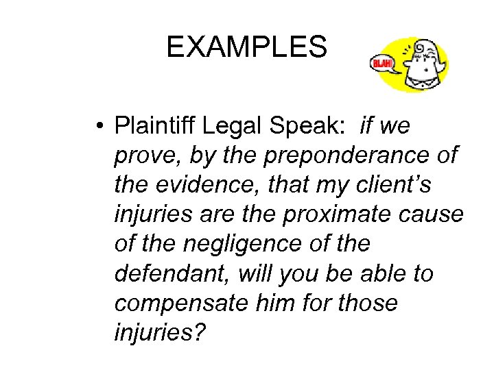 EXAMPLES • Plaintiff Legal Speak: if we prove, by the preponderance of the evidence,