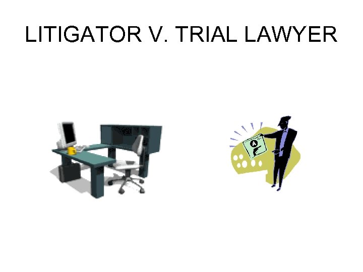 LITIGATOR V. TRIAL LAWYER 