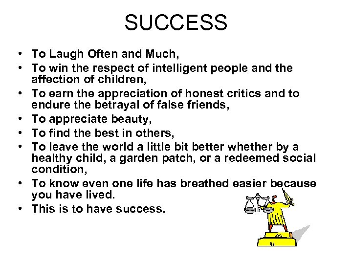 SUCCESS • To Laugh Often and Much, • To win the respect of intelligent