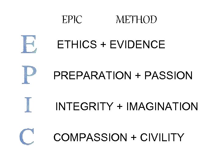 EPIC METHOD ETHICS + EVIDENCE PREPARATION + PASSION INTEGRITY + IMAGINATION COMPASSION + CIVILITY