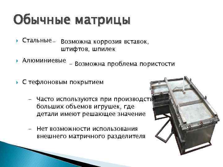 Обычные матрицы Стальные - Возможна коррозия вставок, штифтов, шпилек Алюминиевые С тефлоновым покрытием -