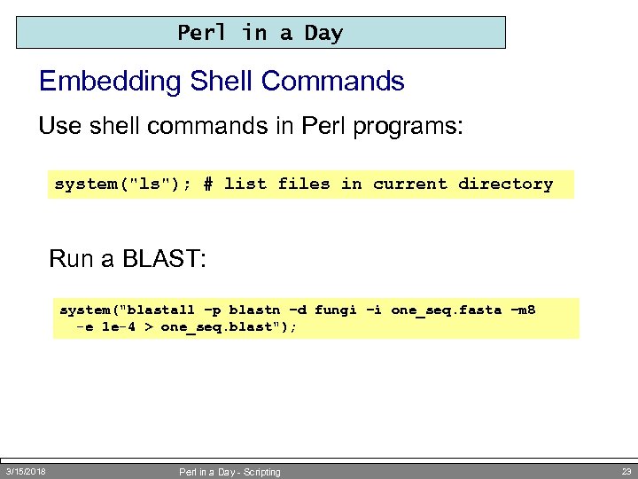 Perl in a Day Embedding Shell Commands Use shell commands in Perl programs: system(