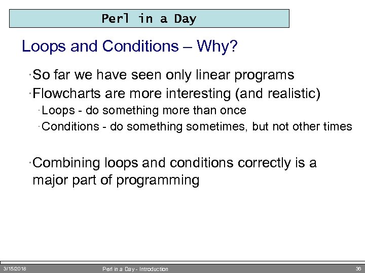 Perl in a Day Loops and Conditions – Why? ·So far we have seen