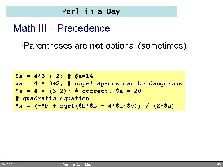Perl in a Day Math III – Precedence ·Parentheses are not optional (sometimes) $a