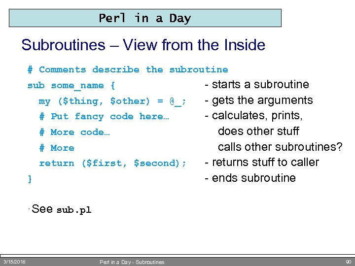 Perl in a Day Subroutines – View from the Inside # Comments describe the