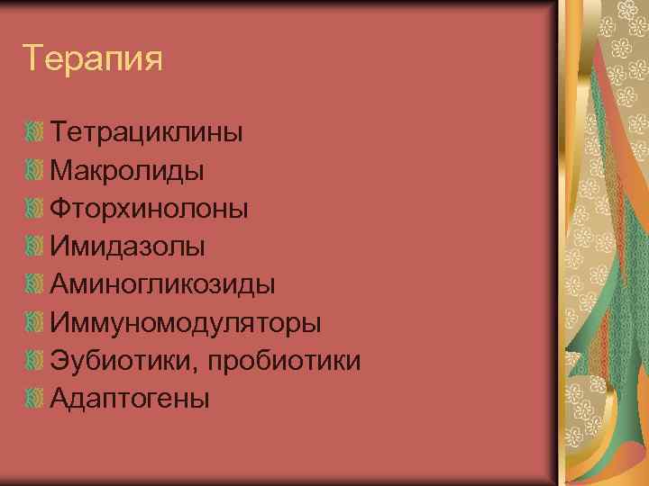 Терапия Тетрациклины Макролиды Фторхинолоны Имидазолы Аминогликозиды Иммуномодуляторы Эубиотики, пробиотики Адаптогены 