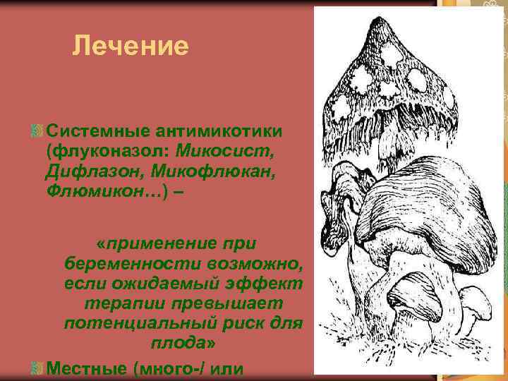 Лечение Системные антимикотики (флуконазол: Микосист, Дифлазон, Микофлюкан, Флюмикон…) – «применение при беременности возможно, если