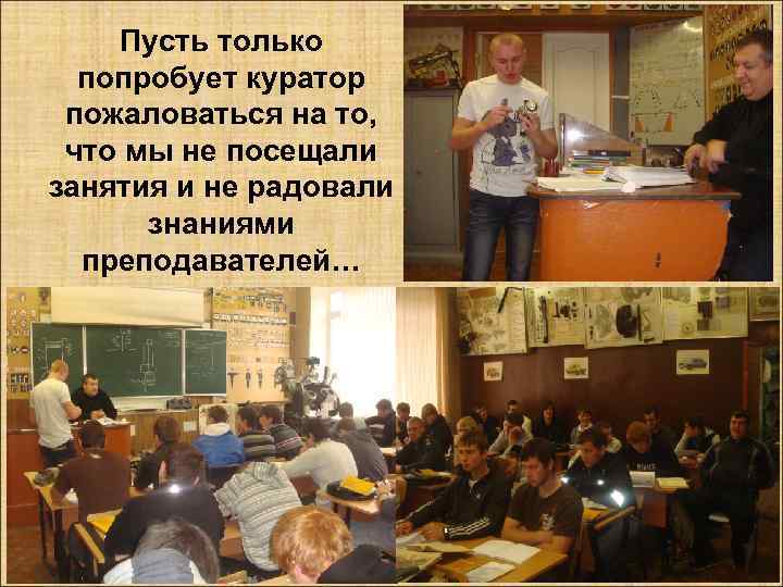 Пусть только попробует куратор пожаловаться на то, что мы не посещали занятия и не