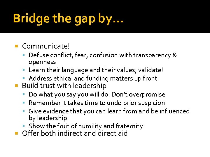 Bridge the gap by… Communicate! Defuse conflict, fear, confusion with transparency & openness Learn