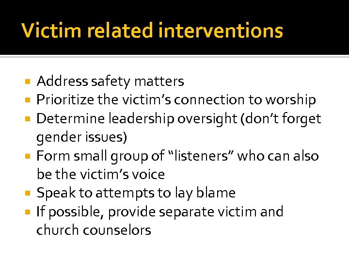 Victim related interventions Address safety matters Prioritize the victim’s connection to worship Determine leadership