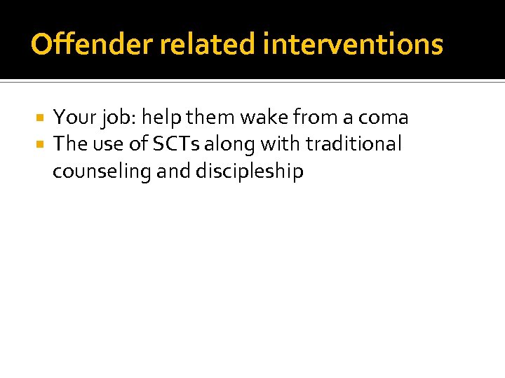 Offender related interventions Your job: help them wake from a coma The use of