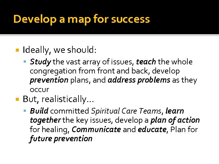 Develop a map for success Ideally, we should: Study the vast array of issues,
