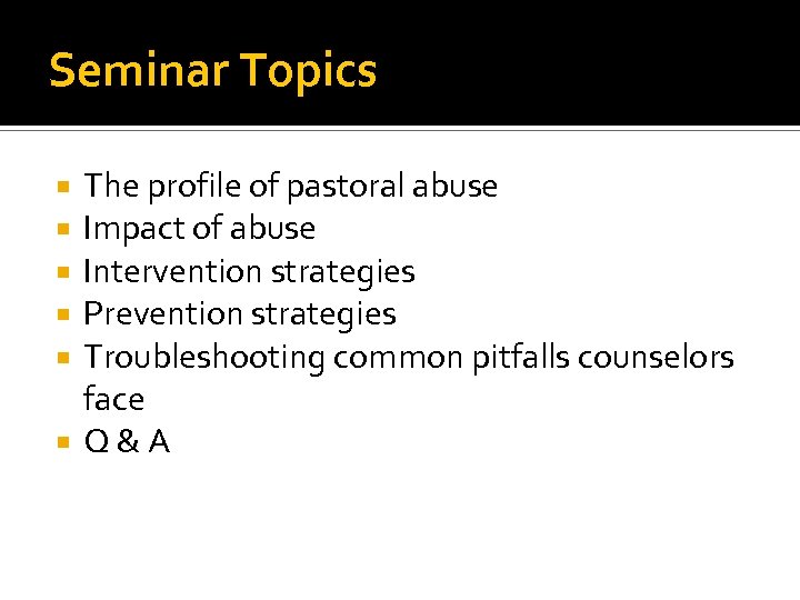 Seminar Topics The profile of pastoral abuse Impact of abuse Intervention strategies Prevention strategies
