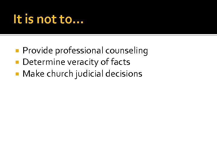 It is not to… Provide professional counseling Determine veracity of facts Make church judicial