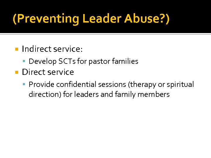 (Preventing Leader Abuse? ) Indirect service: Develop SCTs for pastor families Direct service Provide