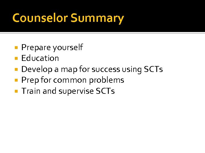 Counselor Summary Prepare yourself Education Develop a map for success using SCTs Prep for