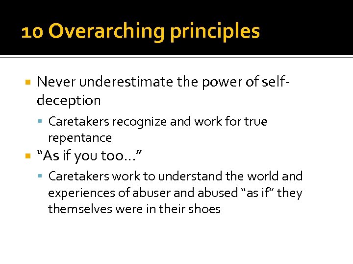 10 Overarching principles Never underestimate the power of selfdeception Caretakers recognize and work for