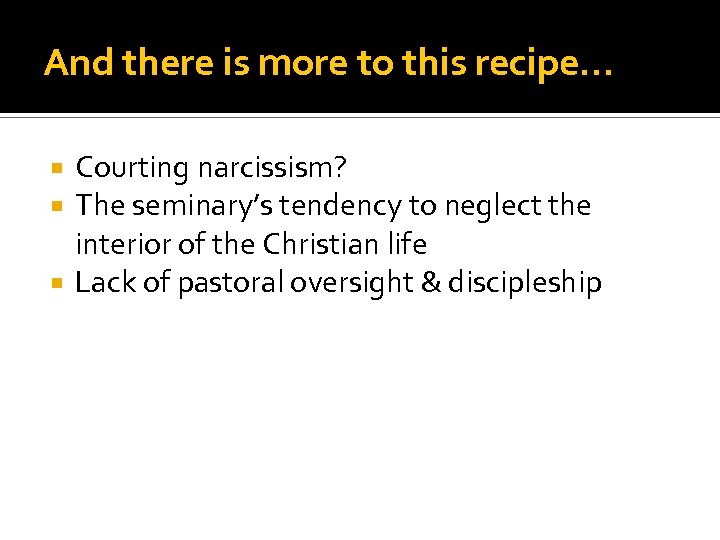 And there is more to this recipe… Courting narcissism? The seminary’s tendency to neglect