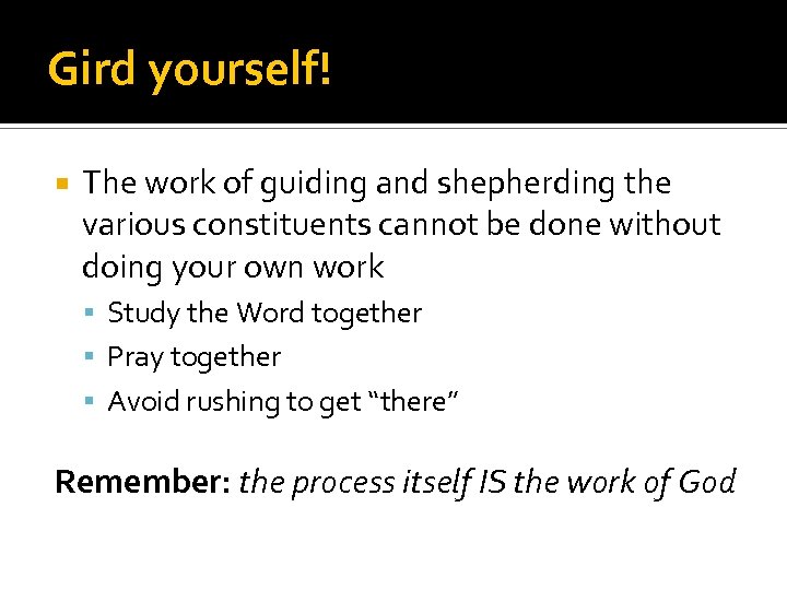 Gird yourself! The work of guiding and shepherding the various constituents cannot be done