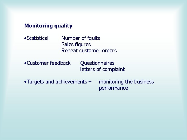 Monitoring quality • Statistical Number of faults Sales figures Repeat customer orders • Customer